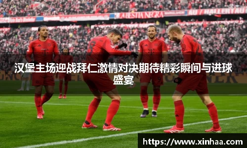 汉堡主场迎战拜仁激情对决期待精彩瞬间与进球盛宴